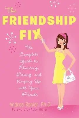 The Friendship Fix: Der komplette Leitfaden für die Wahl, den Verlust und die Aufrechterhaltung Ihrer Freunde - The Friendship Fix: The Complete Guide to Choosing, Losing, and Keeping Up with Your Friends