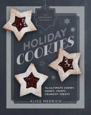 Die handwerkliche Küche: Urlaubskekse: Die ultimativen käsigen, klebrigen, knusprigen und knackigen Leckereien - The Artisanal Kitchen: Holiday Cookies: The Ultimate Chewy, Gooey, Crispy, Crunchy Treats