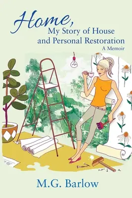 Home, Meine Geschichte von Haus und persönlicher Wiederherstellung: Eine Erinnerung - Home, My Story of House and Personal Restoration: A Memoir