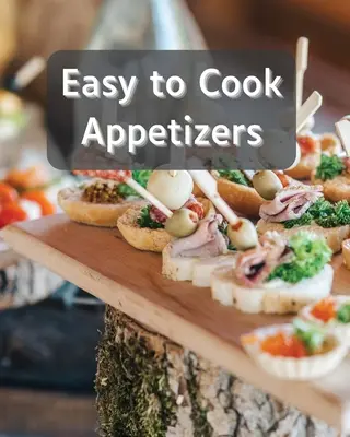 Leicht zu kochende Vorspeisen: Über 80 Rezepte mit leicht zuzubereitenden Appetitanregern - Easy to Cook Appetizers: Over 80 Recipes With Easy to Prepare Appetizers