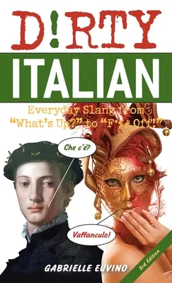 Schmutziges Italienisch: Dritte Ausgabe: Alltäglicher Slang von What's Up? bis F*%# Off! - Dirty Italian: Third Edition: Everyday Slang from What's Up? to F*%# Off!