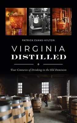 Virginia Destilliert: Vier Jahrhunderte des Trinkens im Old Dominion - Virginia Distilled: Four Centuries of Drinking in the Old Dominion