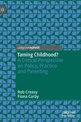 Zähmung der Kindheit? Eine kritische Perspektive auf Politik, Praxis und Kindererziehung - Taming Childhood?: A Critical Perspective on Policy, Practice and Parenting