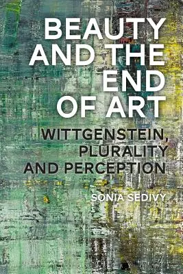 Schönheit und das Ende der Kunst: Wittgenstein, Pluralität und Wahrnehmung - Beauty and the End of Art: Wittgenstein, Plurality and Perception