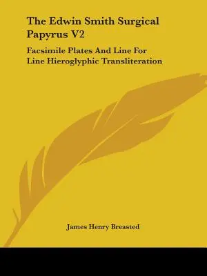 Der chirurgische Papyrus von Edwin Smith V2: Faksimile-Tafeln und zeilenweise Hieroglyphen-Transkription - The Edwin Smith Surgical Papyrus V2: Facsimile Plates And Line For Line Hieroglyphic Transliteration