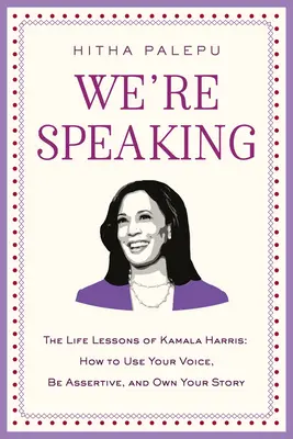 Wir sind am Apparat: Die Lebenslektionen von Kamala Harris: Wie Sie Ihre Stimme einsetzen, durchsetzungsfähig sind und Ihre eigene Geschichte erzählen - We're Speaking: The Life Lessons of Kamala Harris: How to Use Your Voice, Be Assertive, and Own Your Story