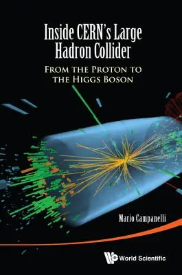 Das Innere des Large Hadron Collider des Cern: Vom Proton zum Higgs-Boson - Inside Cern's Large Hadron Collider: From the Proton to the Higgs Boson