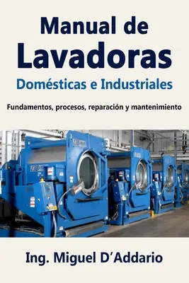 Handbuch für Haushalts- und Industrie-Lavadore: Grundlagen, Verfahren, Reparatur und Instandhaltung - Manual de Lavadoras Domsticas e Industriales: Fundamentos, procesos, reparacin y mantenimiento