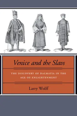 Venedig und die Slawen: Die Entdeckung Dalmatiens im Zeitalter der Aufklärung - Venice and the Slavs: The Discovery of Dalmatia in the Age of Enlightenment