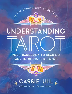 The Zenned Out Guide to Understanding Tarot, 4: Ihr Handbuch zum Tarotlesen und -intuition - The Zenned Out Guide to Understanding Tarot, 4: Your Handbook to Reading and Intuiting Tarot