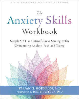 Das Arbeitsbuch zur Bewältigung von Ängsten: Einfache CBT- und Achtsamkeitsstrategien zur Überwindung von Angst, Furcht und Sorgen - The Anxiety Skills Workbook: Simple CBT and Mindfulness Strategies for Overcoming Anxiety, Fear, and Worry