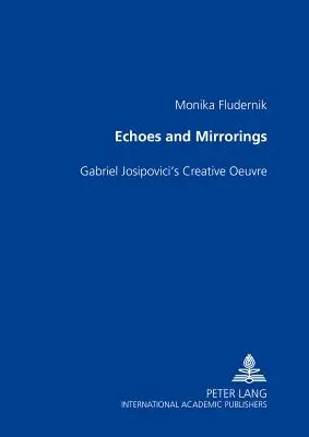 Echos und Spiegelungen: Gabriel Josipovicis kreatives Oeuvre - Echoes and Mirrorings: Gabriel Josipovici's Creative Oeuvre