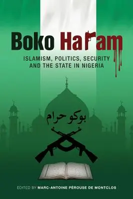 Boko Haram: Islamismus, Politik, Sicherheit und der Staat in Nigeria - Boko Haram: Islamism, Politics, Security, and the State in Nigeria