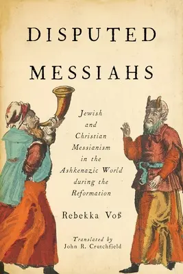Umstrittene Messiasse: Jüdischer und christlicher Messianismus in der aschkenasischen Welt während der Reformation - Disputed Messiahs: Jewish and Christian Messianism in the Ashkenazic World during the Reformation