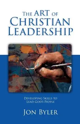 Die Kunst der christlichen Leiterschaft: Fähigkeiten entwickeln, um Gottes Volk zu leiten - The Art Of Christian Leadership: Developing Skills to Lead God's People