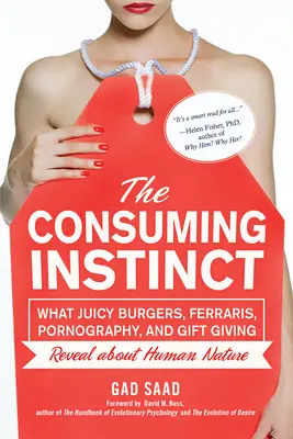 Der Konsumtionsinstinkt: Was saftige Burger, Ferraris, Pornografie und Schenken über die menschliche Natur verraten - The Consuming Instinct: What Juicy Burgers, Ferraris, Pornography, and Gift Giving Reveal about Human Nature