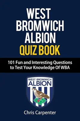 WEST BROMWICH ALBION QUIZ BUCH - 101 lustige und interessante Fragen, um Ihr Wissen über WBA zu testen - WEST BROMWICH ALBION QUIZ BOOK - 101 Fun and Interesting Questions to Test Your Knowledge Of WBA