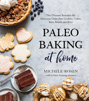 Paleo-Backen zu Hause: Die ultimative Quelle für köstliche getreidefreie Kekse, Kuchen, Riegel, Brote und mehr - Paleo Baking at Home: The Ultimate Resource for Delicious Grain-Free Cookies, Cakes, Bars, Breads and More