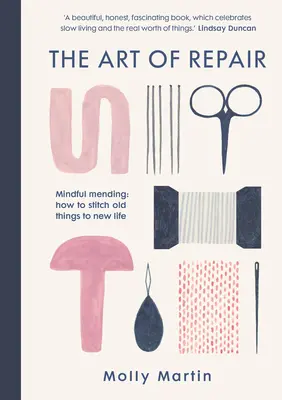 Die Kunst des Reparierens: Achtsames Reparieren: Wie man alten Dingen neues Leben einhaucht - The Art of Repair: Mindful Mending: How to Stitch Old Things to New Life