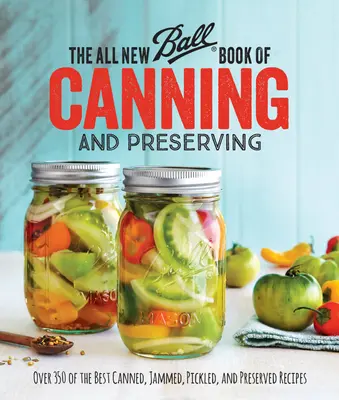 Das brandneue Ball Book of Canning and Preserving: Über 350 der besten Rezepte für Eingemachtes, Eingekochtes, Eingelegtes und Konserviertes - The All New Ball Book of Canning and Preserving: Over 350 of the Best Canned, Jammed, Pickled, and Preserved Recipes