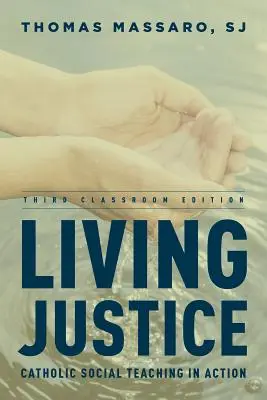 Gerechtigkeit leben: Katholische Soziallehre in Aktion, dritte Ausgabe für das Klassenzimmer - Living Justice: Catholic Social Teaching in Action, Third Classroom Edition
