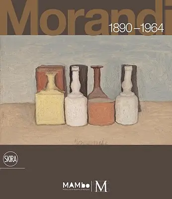 Giorgio Morandi: 1890-1964: Nichts ist so abstrakt wie die Wirklichkeit - Giorgio Morandi: 1890-1964: Nothing Is More Abstract Than Reality