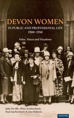 Devon Frauen in der Öffentlichkeit und im Berufsleben, 1900-1950: Abstimmungen, Stimmen und Berufungen - Devon Women in Public and Professional Life, 1900-1950: Votes, Voices and Vocations