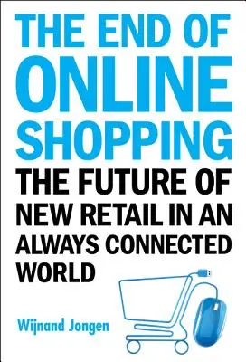 Das Ende des Online-Shoppings, Das: Die Zukunft des neuen Einzelhandels in einer ständig vernetzten Welt - End of Online Shopping, The: The Future of New Retail in an Always Connected World