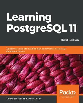 PostgreSQL 11 lernen - Dritte Auflage: Ein Leitfaden für Einsteiger zum Erstellen von hochleistungsfähigen PostgreSQL-Datenbanklösungen, 3. - Learning PostgreSQL 11 - Third Edition: A beginner's guide to building high-performance PostgreSQL database solutions, 3rd Edition