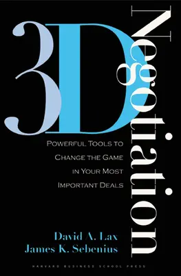 3-D-Verhandlung: Mächtige Werkzeuge, um das Spiel bei Ihren wichtigsten Geschäften zu verändern - 3-D Negotiation: Powerful Tools to Change the Game in Your Most Important Deals