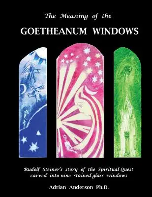 Die Bedeutung der Goetheanum-Fenster: Rudolf Steiners Geschichte der spirituellen Suche, dargestellt in neun Glasfenstern - The Meaning of the Goetheanum Windows: Rudolf Steiner's story of the Spiritual Quest carved into nine stained glass windows