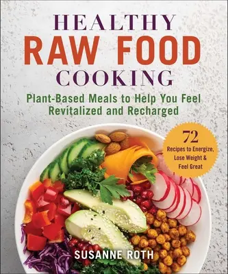 Gesundes Rohkost-Kochbuch: Pflanzenbasierte Mahlzeiten für mehr Vitalität und Lebensfreude - Healthy Raw Food Cookbook: Plant-Based Meals to Help You Feel Revitalized and Recharged