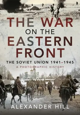 Der Krieg an der Ostfront: Die Sowjetunion, 1941-1945 - Eine fotografische Geschichte - The War on the Eastern Front: The Soviet Union, 1941-1945 - A Photographic History