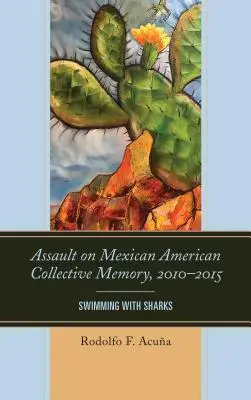 Angriff auf das kollektive Gedächtnis der mexikanischen Amerikaner, 2010-2015: Schwimmen mit Haien - Assault on Mexican American Collective Memory, 2010-2015: Swimming with Sharks