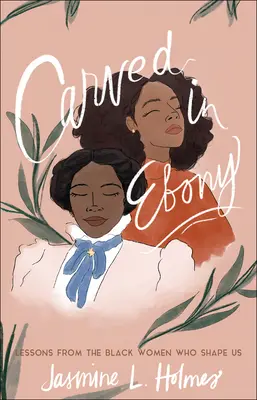 In Ebenholz geschnitzt: Lektionen von den schwarzen Frauen, die uns formen - Carved in Ebony: Lessons from the Black Women Who Shape Us