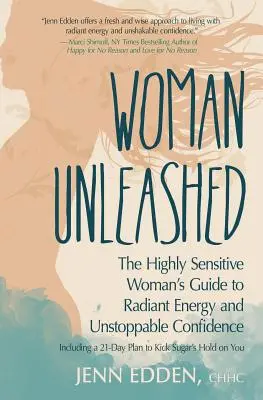 Frau entfesselt: Der Leitfaden der hochsensiblen Frau für strahlende Energie, unaufhaltsames Selbstvertrauen und ein 21-Tage-Plan, um die Macht des Zuckers zu brechen - Woman Unleashed: The Highly Sensitive Woman's Guide to Radiant Energy, Unstoppable Confidence, and a 21-Day Plan to Kick Sugar's Hold o