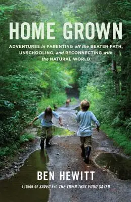 Eigengewachsen: Abenteuer in der Elternschaft abseits der ausgetretenen Pfade, Unschooling und eine neue Verbindung zur natürlichen Welt - Home Grown: Adventures in Parenting Off the Beaten Path, Unschooling, and Reconnecting with the Natural World