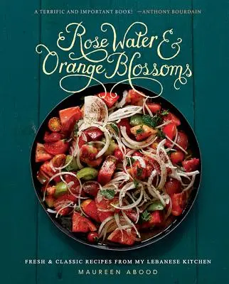 Rosenwasser und Orangenblüten: Frische und klassische Rezepte aus meiner libanesischen Küche - Rose Water and Orange Blossoms: Fresh & Classic Recipes from My Lebanese Kitchen