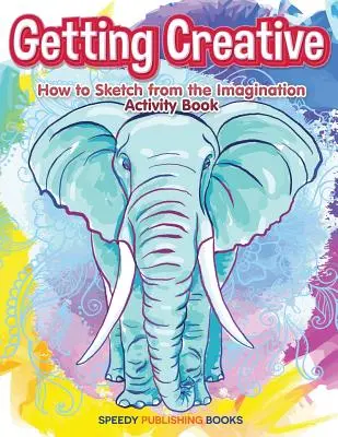 Kreativ werden: Wie man aus der Fantasie heraus skizziert Activity Book - Getting Creative: How to Sketch From the Imagination Activity Book