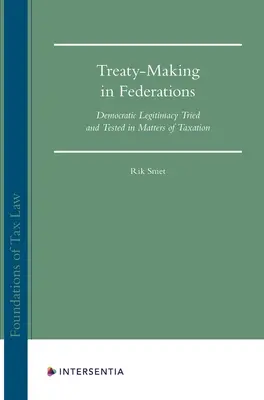Vertragsabschlüsse in Föderationen, 1: Die demokratische Legitimität auf dem Prüfstand in Steuerangelegenheiten - Treaty Making in Federations, 1: Democratic Legitimacy Tried and Tested in Matters of Taxation