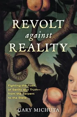 Revolte gegen die Wirklichkeit: Der Kampf gegen die Feinde der Vernunft und der Wahrheit - von der Schlange bis zum Staat - Revolt Against Reality: Fighting the Foes of Sanity and Truth-from the Serpent to the State