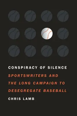 Verschwörung des Schweigens: Sportjournalisten und die lange Kampagne zur Aufhebung der Rassentrennung im Baseball - Conspiracy of Silence: Sportswriters and the Long Campaign to Desegregate Baseball