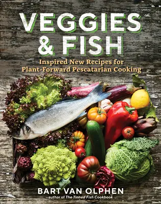 Gemüse & Fisch: Inspirierende neue Rezepte für die pflanzliche und pescatarische Küche - Veggies & Fish: Inspired New Recipes for Plant-Forward Pescatarian Cooking