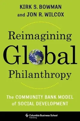 Globale Philanthropie neu denken: Das Community Bank Modell für soziale Entwicklung - Reimagining Global Philanthropy: The Community Bank Model of Social Development