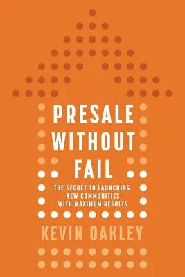 Vorverkauf ohne Fehl und Tadel: Das Geheimnis, neue Gemeinschaften mit maximalen Ergebnissen zu gründen - PreSale Without Fail: The Secret to Launching New Communities with Maximum Results