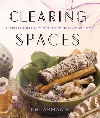Räume klären: Inspirierende Techniken zur Heilung Ihres Zuhauses - Clearing Spaces: Inspirational Techniques to Heal Your Home
