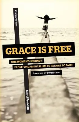 Gnade ist frei: Die Reise einer Frau vom Fundamentalismus über das Scheitern zum Glauben - Grace Is Free: One Woman's Journey from Fundamentalism to Failure to Faith