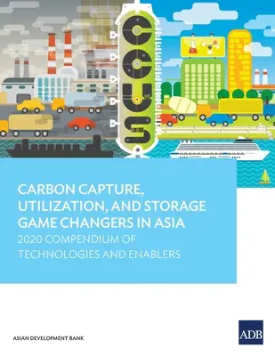 Kohlenstoffabscheidung, -verwertung und -speicherung als Wegbereiter in Asien: Kompendium der Technologien und Befähiger für 2020 - Carbon Capture, Utilization, and Storage Game Changers in Asia: 2020 Compendium of Technologies and Enablers