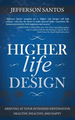 Höheres Lebensdesign: Gesund, wohlhabend und glücklich ans Ziel kommen - Higher Life Design: Arriving at Your Intended Destination Healthy, Wealthy, and Happy