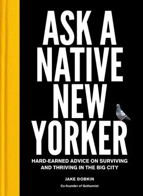 Fragen Sie einen gebürtigen New Yorker: Hart erarbeitete Ratschläge zum Überleben und Gedeihen in der Großstadt - Ask a Native New Yorker: Hard-Earned Advice on Surviving and Thriving in the Big City
